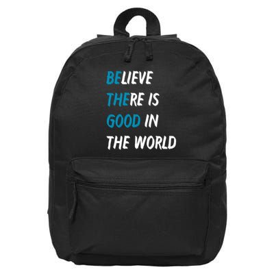 Be The Good Believe There Is Good In The World 16 in Basic Backpack