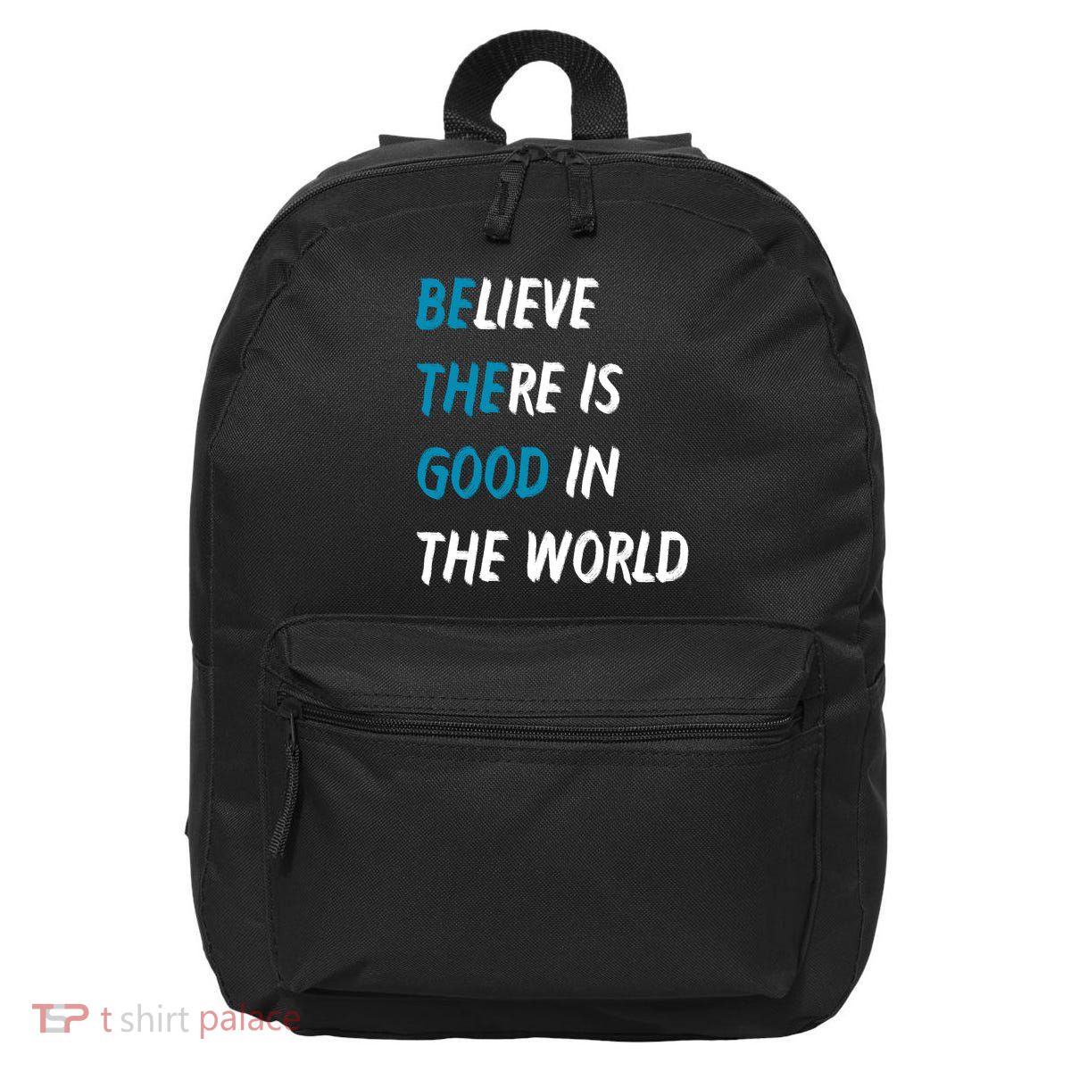 Be The Good Believe There Is Good In The World 16 in Basic Backpack