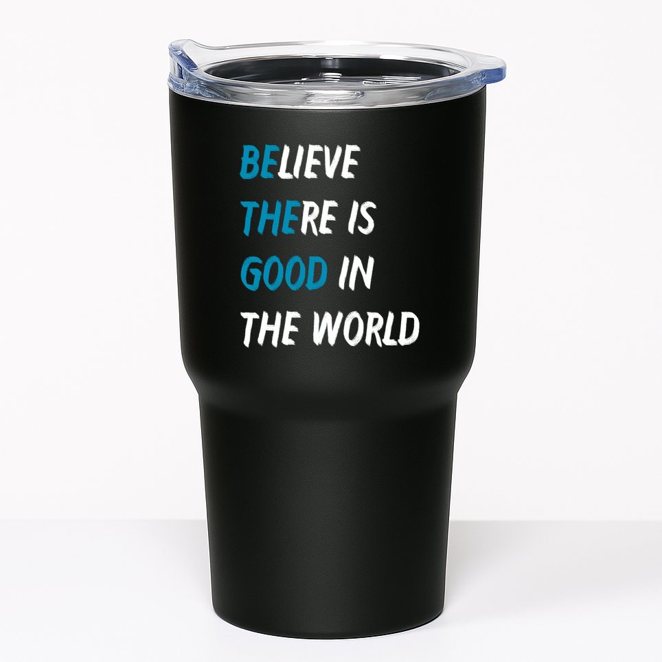 Be The Good Believe There Is Good In The World Tumbler