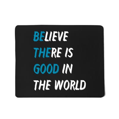 Be The Good Believe There Is Good In The World Mousepad