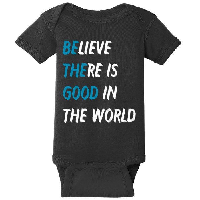 Be The Good Believe There Is Good In The World Baby Bodysuit