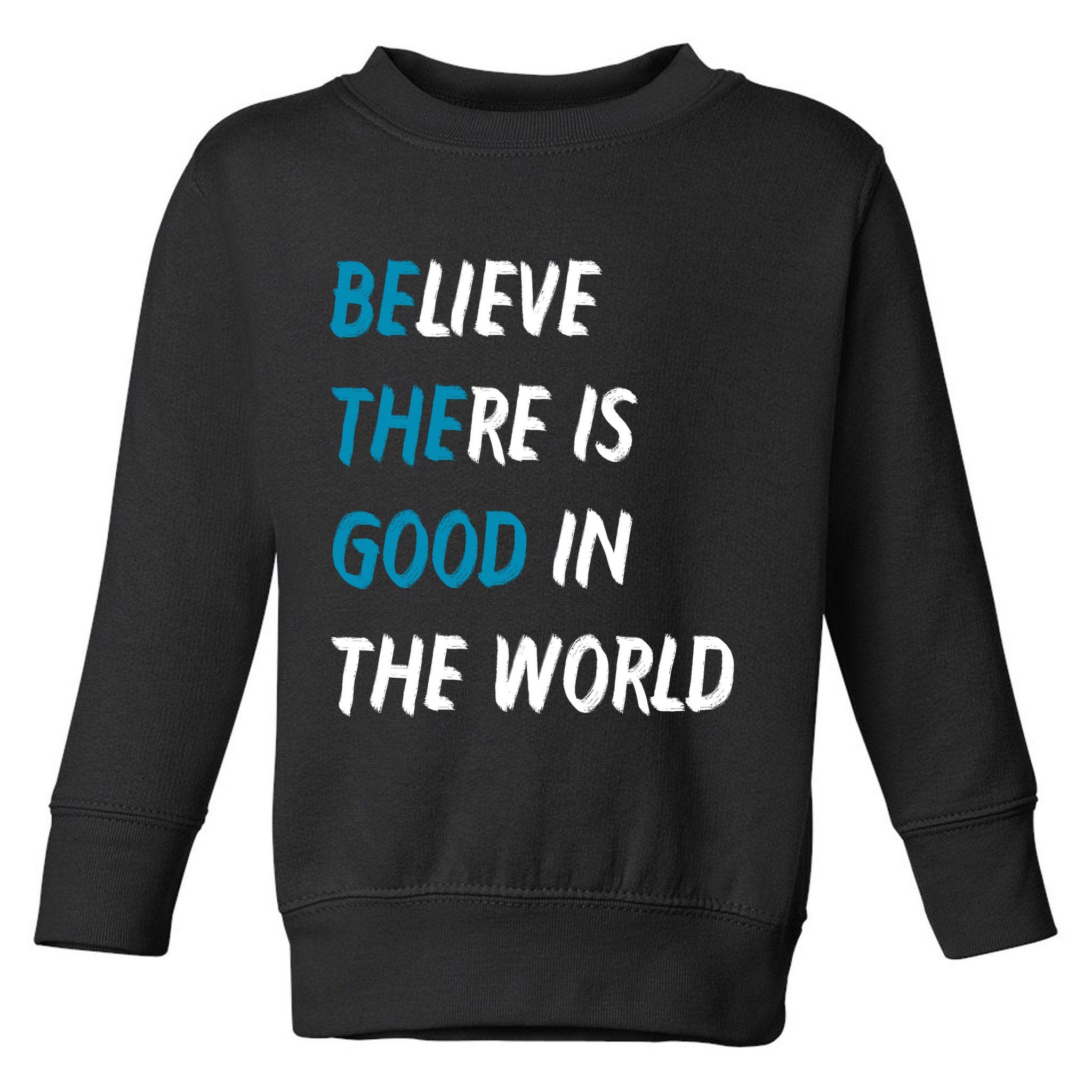 Be The Good Believe There Is Good In The World Toddler Sweatshirt