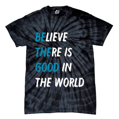 Be The Good Believe There Is Good In The World Tie-Dye T-Shirt