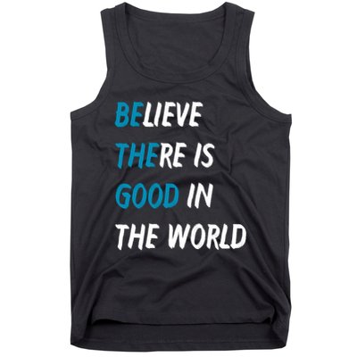 Be The Good Believe There Is Good In The World Tank Top