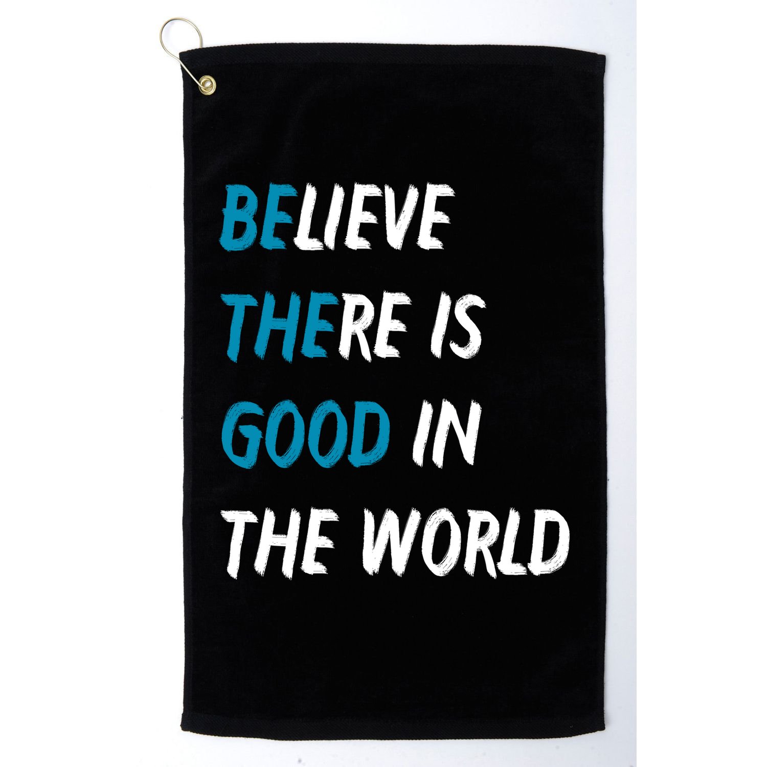 Be The Good Believe There Is Good In The World Golf Towel