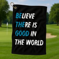 Be The Good Believe There Is Good In The World Golf Towel