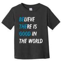 Be The Good Believe There Is Good In The World Toddler T-Shirt