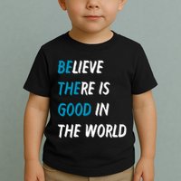 Be The Good Believe There Is Good In The World Toddler T-Shirt