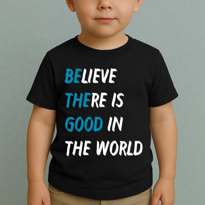 Be The Good Believe There Is Good In The World Toddler T-Shirt