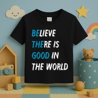 Be The Good Believe There Is Good In The World Toddler T-Shirt
