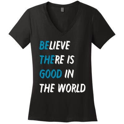 Be The Good Believe There Is Good In The World Women's V-Neck T-Shirt