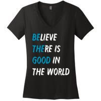 Be The Good Believe There Is Good In The World Women's V-Neck T-Shirt