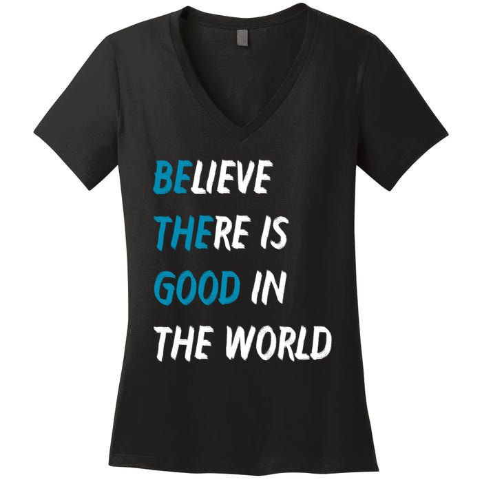 Be The Good Believe There Is Good In The World Women's V-Neck T-Shirt