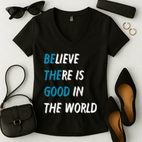 Be The Good Believe There Is Good In The World Women's V-Neck T-Shirt