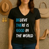 Be The Good Believe There Is Good In The World Women's V-Neck T-Shirt
