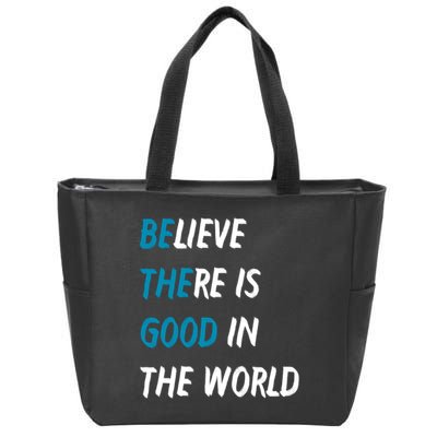 Be The Good Believe There Is Good In The World Zip Tote Bag