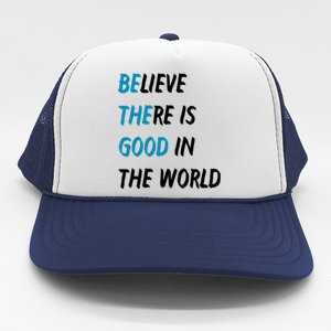 Be The Good Believe There Is Good In The World Trucker Hat