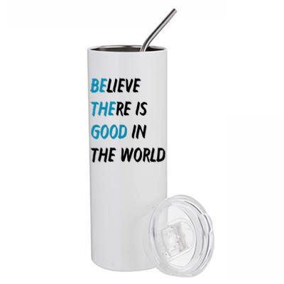 Be The Good Believe There Is Good In The World Stainless Steel Tumbler