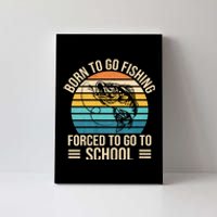 Born To Go Fishing Forced School Funny Fishing Canvas