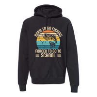 Born To Go Fishing Forced School Funny Fishing Premium Hoodie