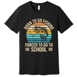 Born To Go Fishing Forced School Funny Fishing Premium T-Shirt