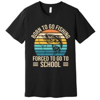 Born To Go Fishing Forced School Funny Fishing Premium T-Shirt