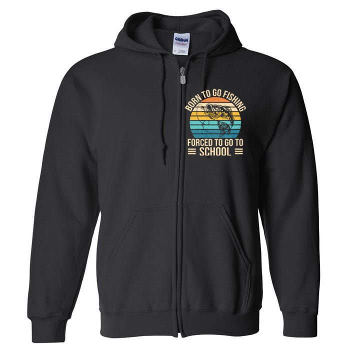 Born To Go Fishing Forced School Funny Fishing Full Zip Hoodie