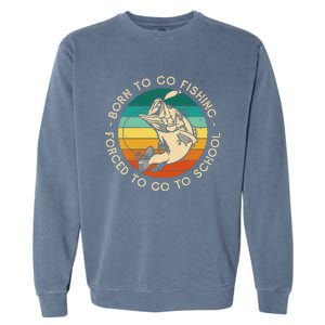 Born To Go Fishing Forced To Go To School Funny Fishing Garment-Dyed Sweatshirt