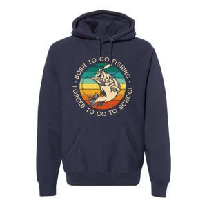 Born To Go Fishing Forced To Go To School Funny Fishing Premium Hoodie