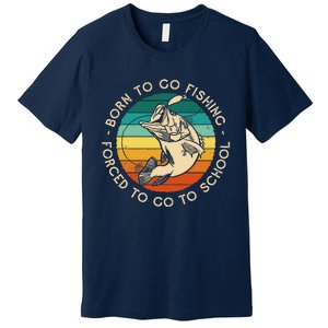 Born To Go Fishing Forced To Go To School Funny Fishing Premium T-Shirt