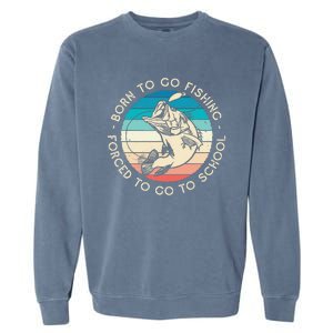 Born To Go Fishing Forced To Go To School Funny Fishing Garment-Dyed Sweatshirt