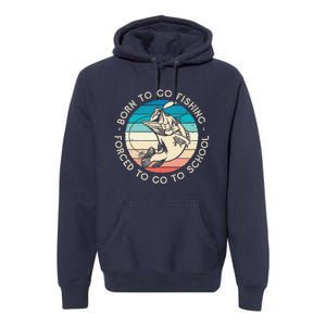 Born To Go Fishing Forced To Go To School Funny Fishing Premium Hoodie