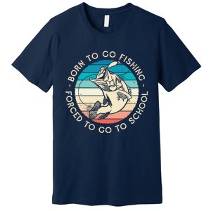 Born To Go Fishing Forced To Go To School Funny Fishing Premium T-Shirt