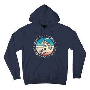 Born To Go Fishing Forced To Go To School Funny Fishing Tall Hoodie