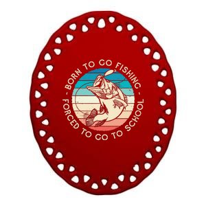 Born To Go Fishing Forced To Go To School Funny Fishing Ceramic Oval Ornament