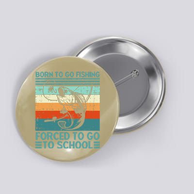 Born To Go Fishing Forced School Funny Gift Button