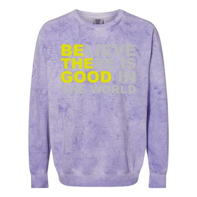 Be The Good Believe There Is Good In The World Inspirational Great Gift Colorblast Crewneck Sweatshirt