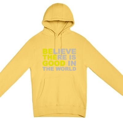 Be The Good Believe There Is Good In The World Inspirational Great Gift Premium Pullover Hoodie