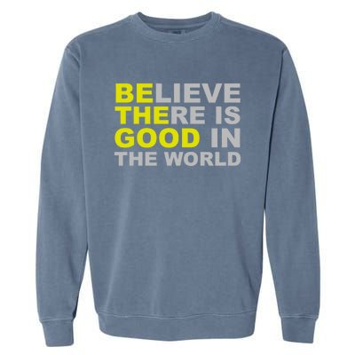 Be The Good Believe There Is Good In The World Inspirational Great Gift Garment-Dyed Sweatshirt