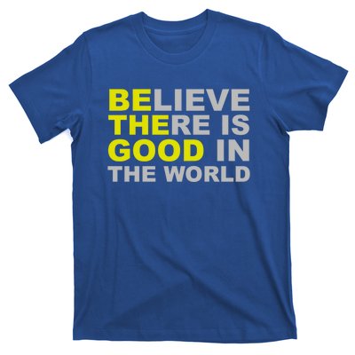 Be The Good Believe There Is Good In The World Inspirational Great Gift T-Shirt