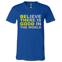 Be The Good Believe There Is Good In The World Inspirational Great Gift V-Neck T-Shirt