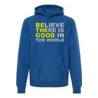 Be The Good Believe There Is Good In The World Inspirational Great Gift Premium Hoodie