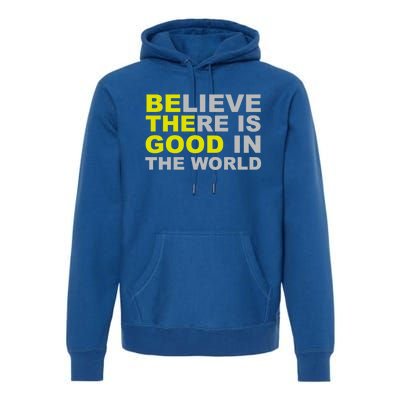 Be The Good Believe There Is Good In The World Inspirational Great Gift Premium Hoodie