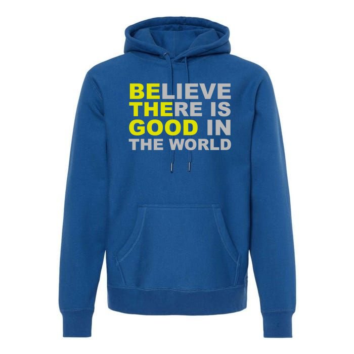 Be The Good Believe There Is Good In The World Inspirational Great Gift Premium Hoodie