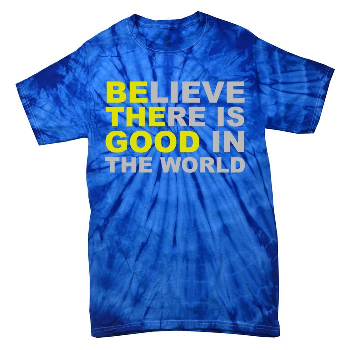 Be The Good Believe There Is Good In The World Inspirational Great Gift Tie-Dye T-Shirt