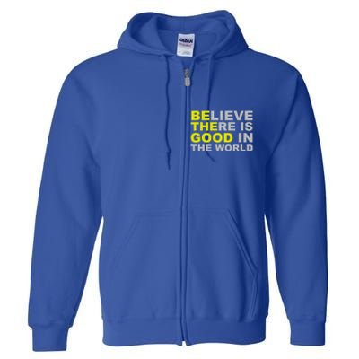 Be The Good Believe There Is Good In The World Inspirational Great Gift Full Zip Hoodie