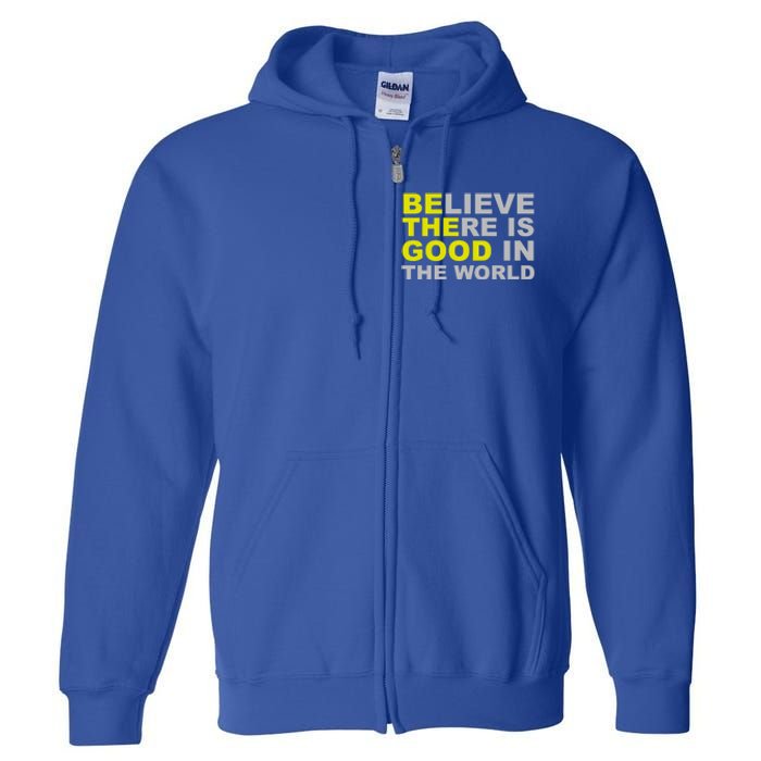 Be The Good Believe There Is Good In The World Inspirational Great Gift Full Zip Hoodie