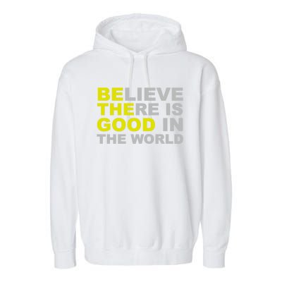 Be The Good Believe There Is Good In The World Inspirational Great Gift Garment-Dyed Fleece Hoodie