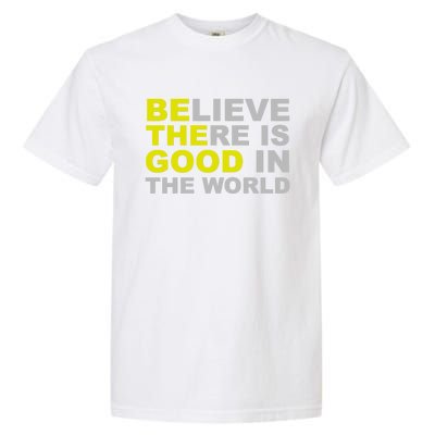 Be The Good Believe There Is Good In The World Inspirational Great Gift Garment-Dyed Heavyweight T-Shirt