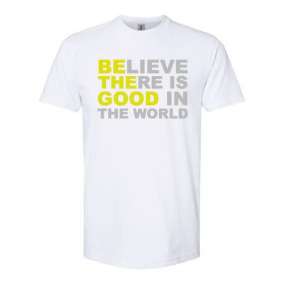 Be The Good Believe There Is Good In The World Inspirational Great Gift Softstyle CVC T-Shirt